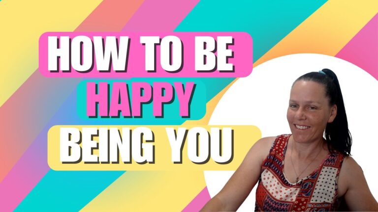 How to Be Happy Being You: 3 Tips to Create a Life You Love
